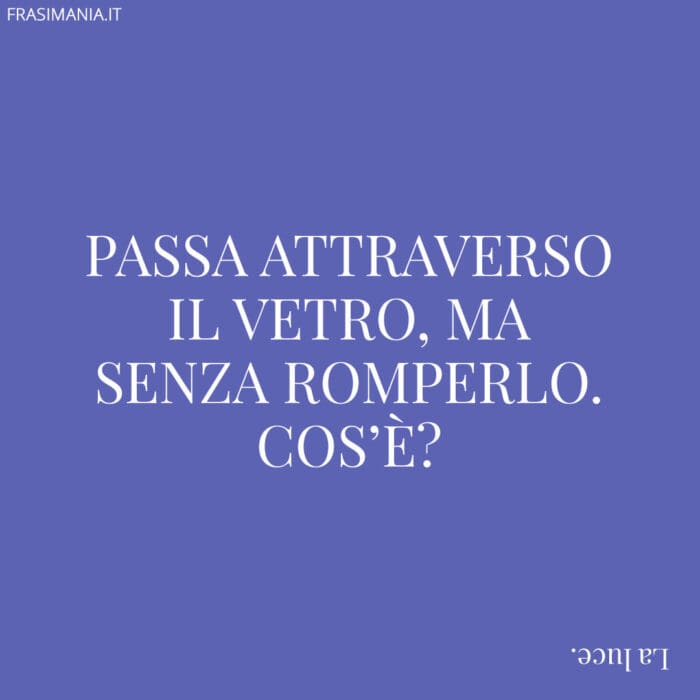 Passa attraverso il vetro, ma senza romperlo. Cos’è?