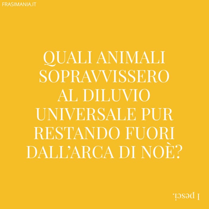 Quali animali sopravvissero al diluvio universale pur restando fuori dall'arca di Noè?