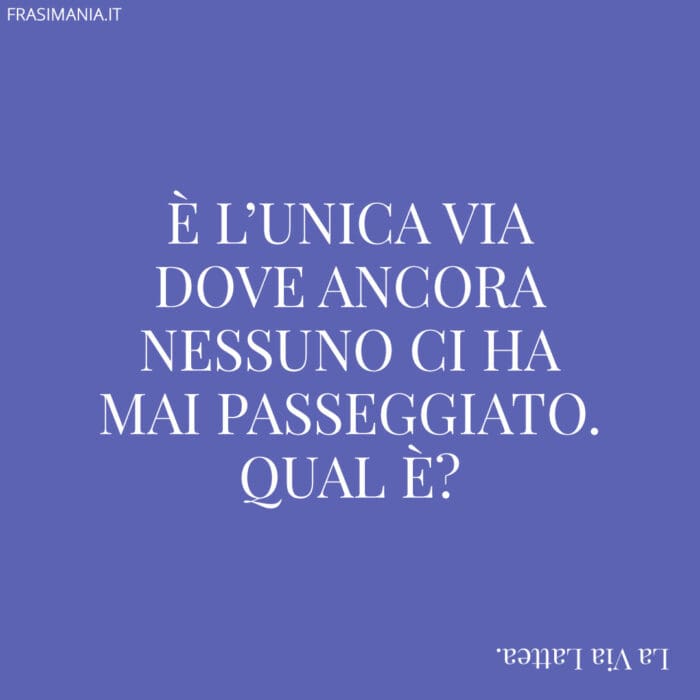 È l'unica via dove ancora nessuno ci ha mai passeggiato. Qual è?