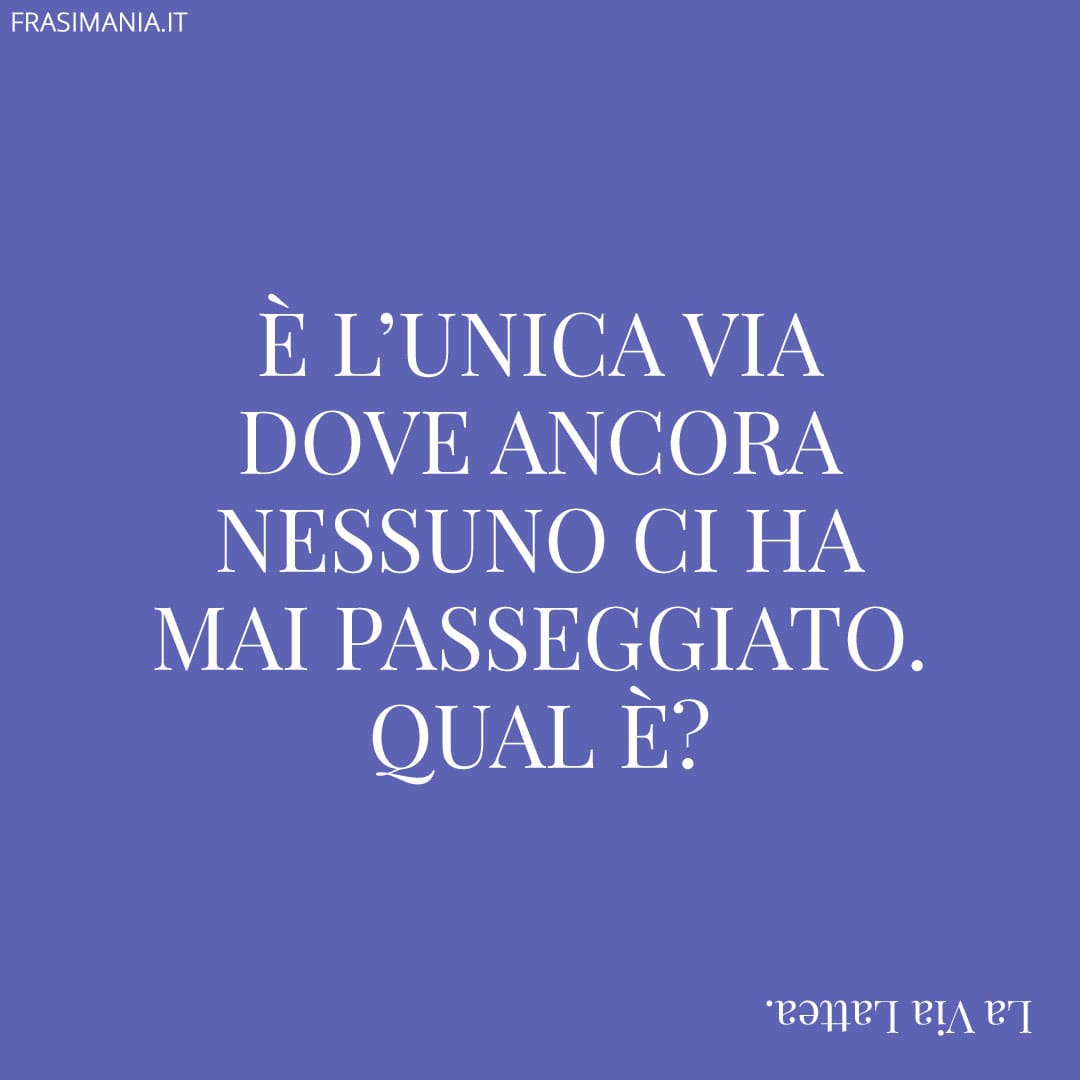 È l'unica via dove ancora nessuno ci ha mai passeggiato. Qual è?