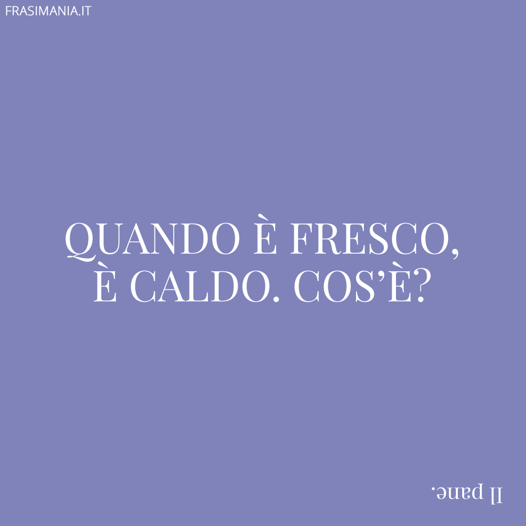 Quando è fresco, è caldo. Cos’è?