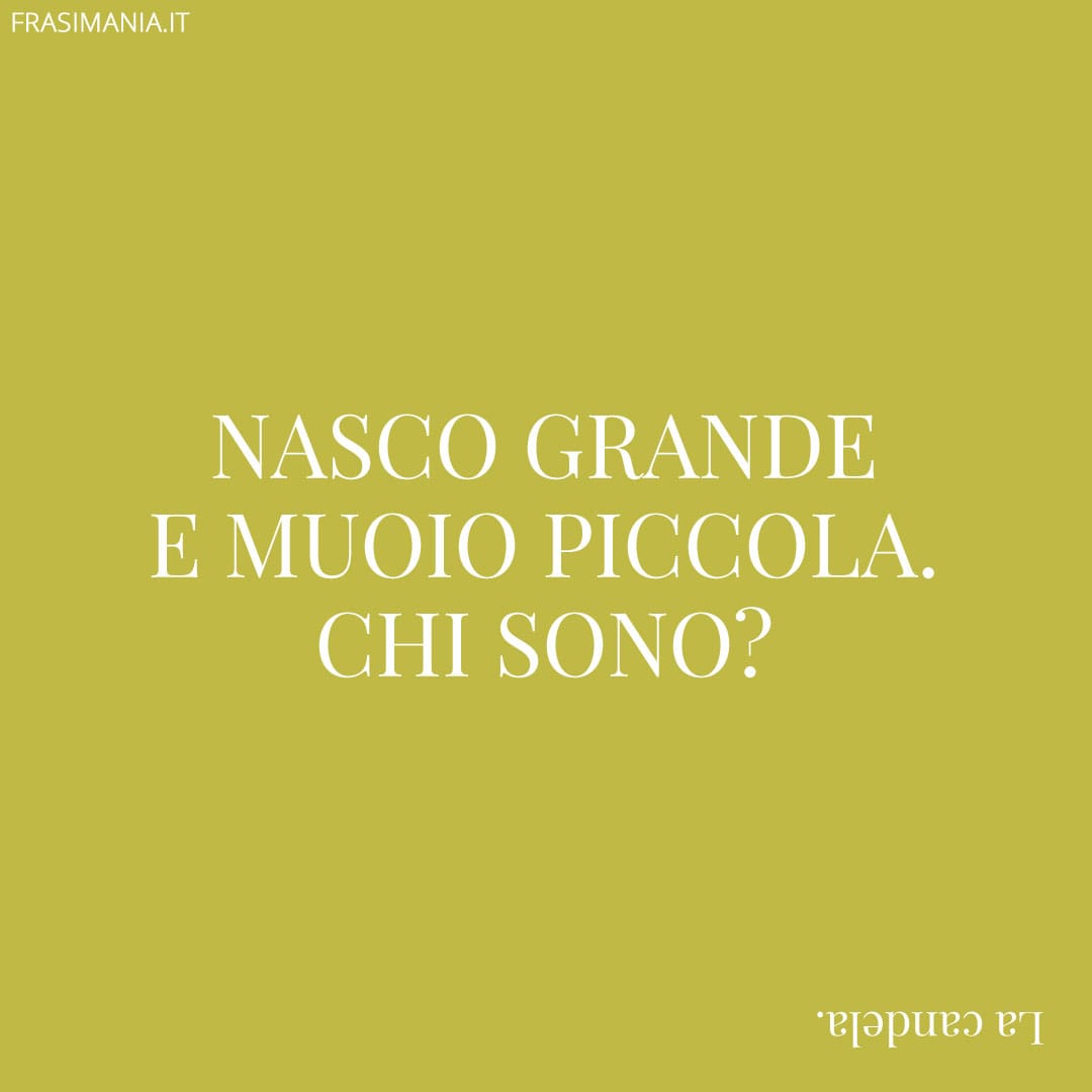 Nasco grande e muoio piccola. Chi sono?