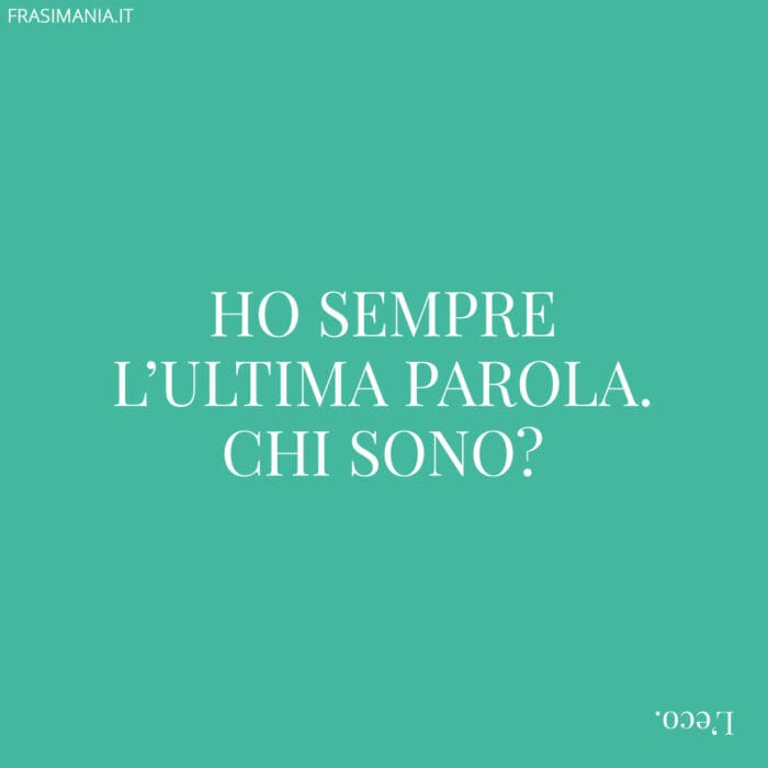 Ho sempre l’ultima parola. Chi sono?