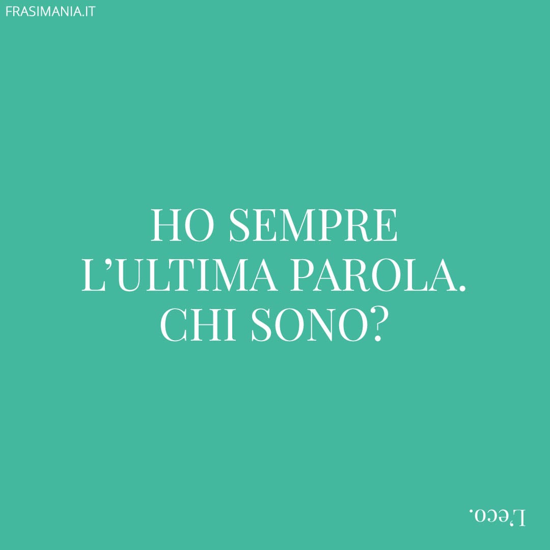 Ho sempre l'ultima parola. Chi sono?
