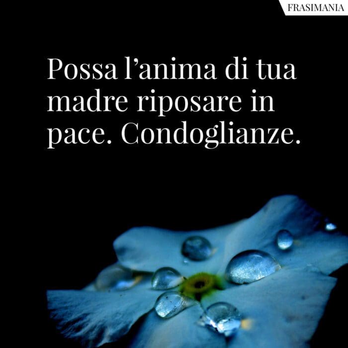 Possa l’anima di tua madre riposare in pace. Condoglianze.
