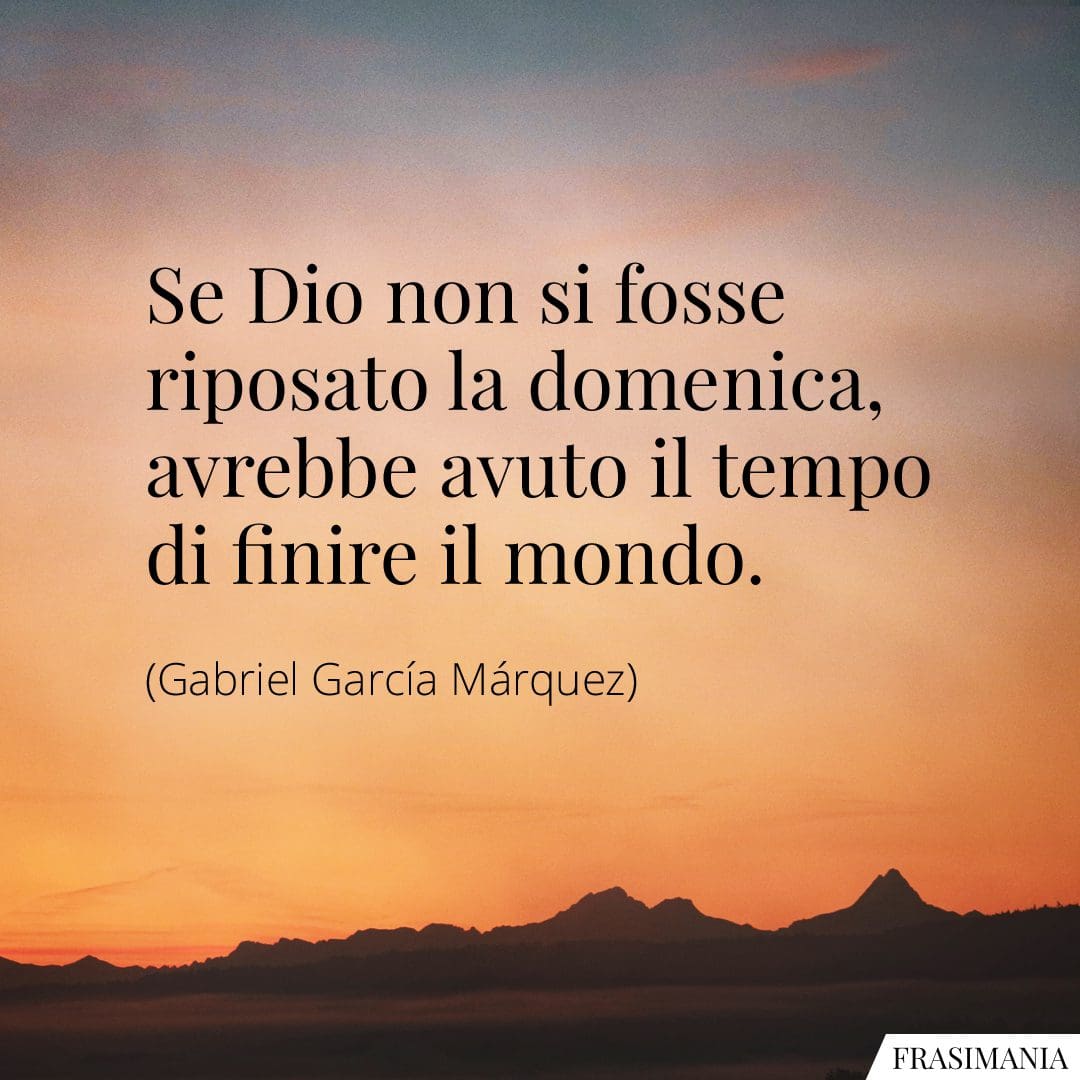 Se Dio non si fosse riposato la domenica, avrebbe avuto il tempo di finire il mondo.