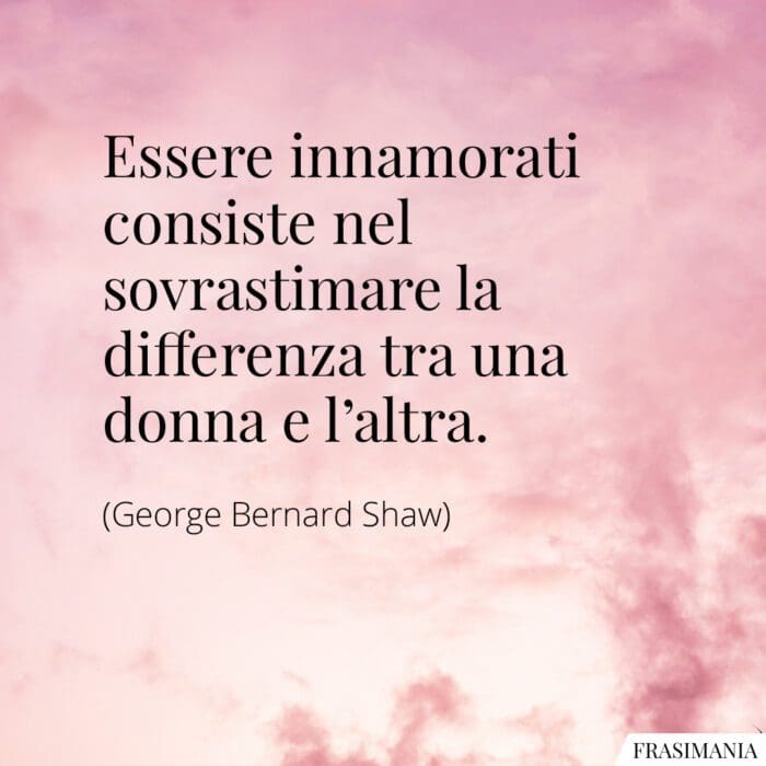 Essere innamorati consiste nel sovrastimare la differenza tra una donna e l’altra.