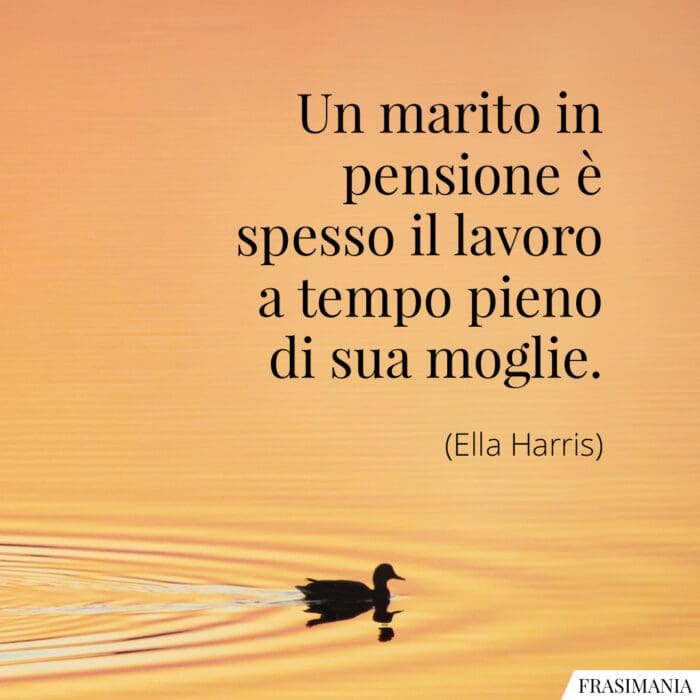 Frasi marito pensione Harris