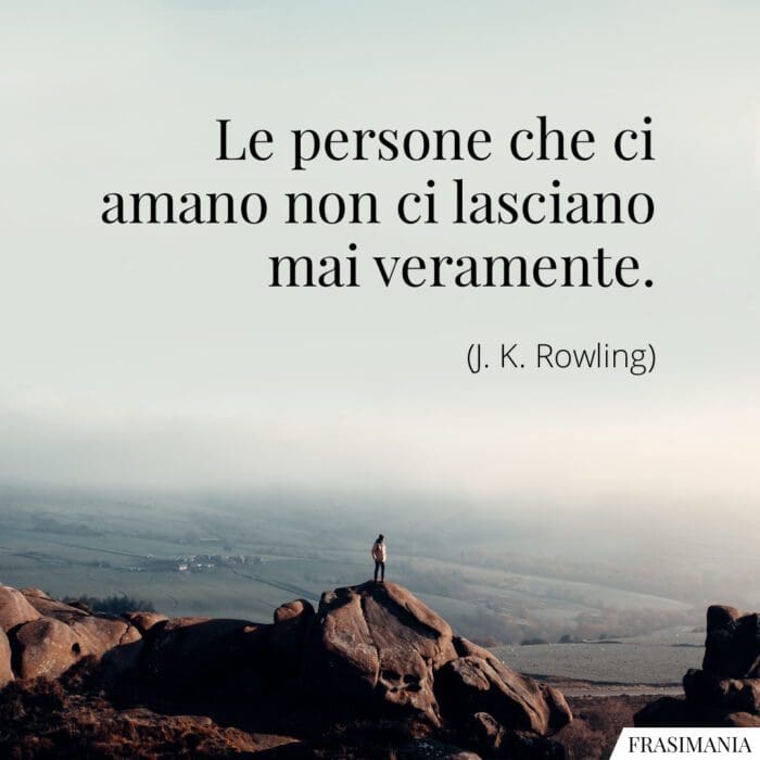 Le persone che ci amano non ci lasciano mai veramente.