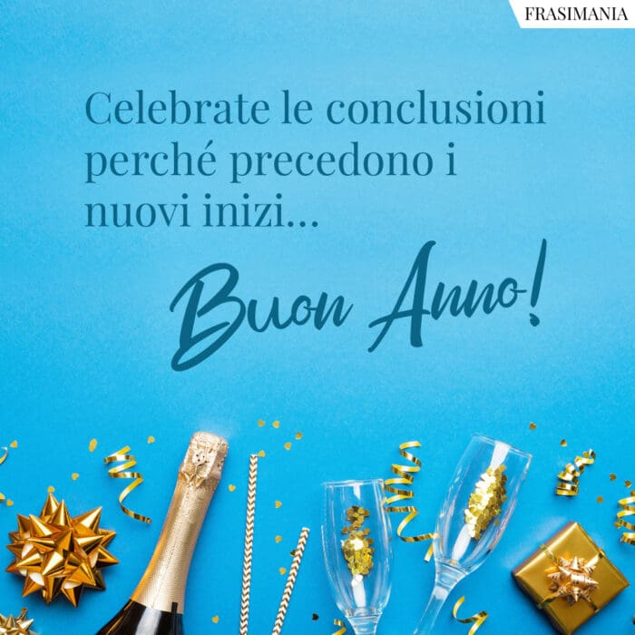 Celebrate le conclusioni perché precedono i nuovi inizi… Buon Anno!