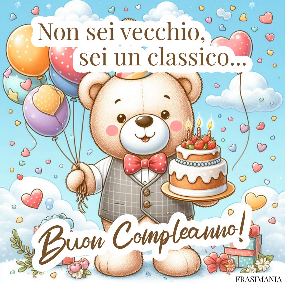 Non sei vecchio, sei un classico... Buon Compleanno!