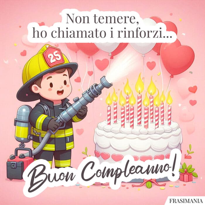Non temere, ho chiamato i rinforzi… Buon Compleanno!