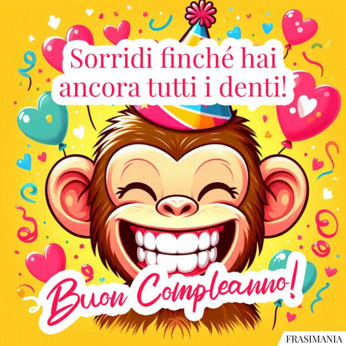 Sorridi finché hai ancora tutti i denti! Buon Compleanno!