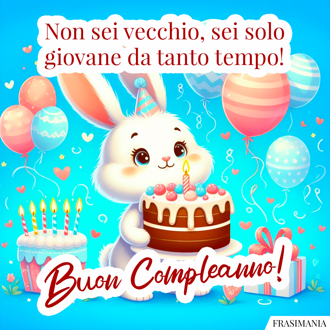 Non sei vecchio, sei solo giovane da tanto tempo! Buon Compleanno!