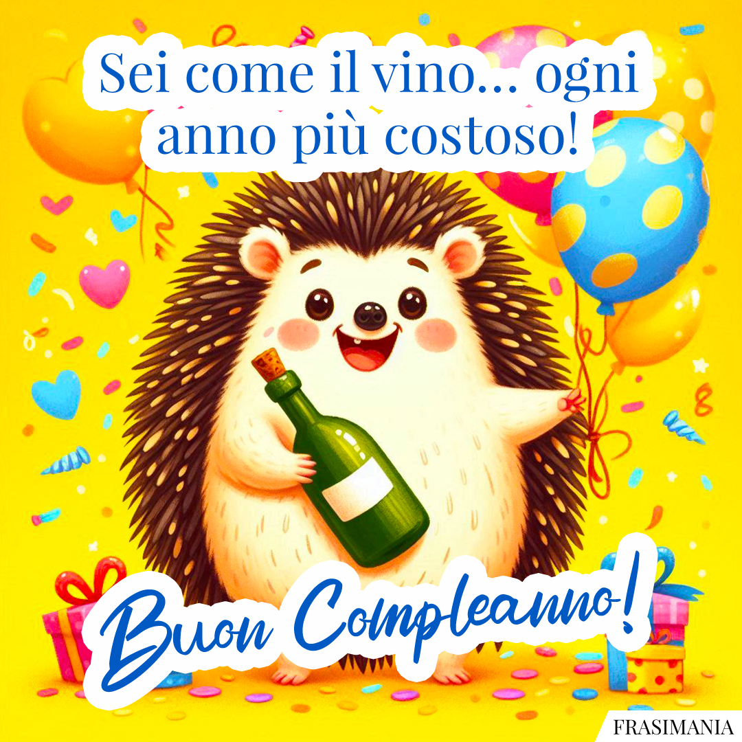 Sei come il vino… ogni anno più costoso! Buon Compleanno!