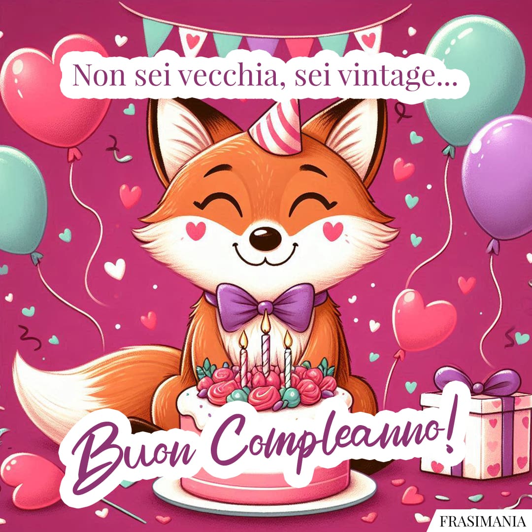 Non sei vecchia, sei vintage... Buon Compleanno!