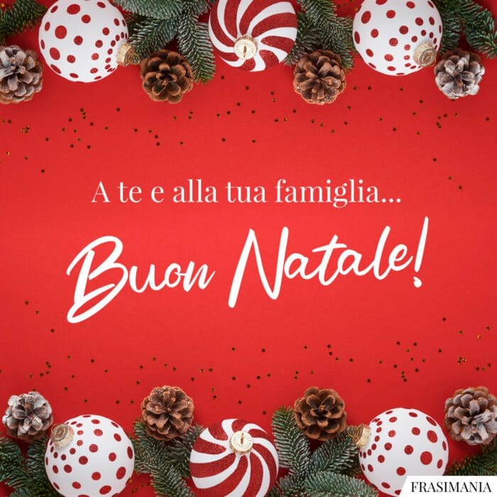 A te e alla tua famiglia... Buon Natale!