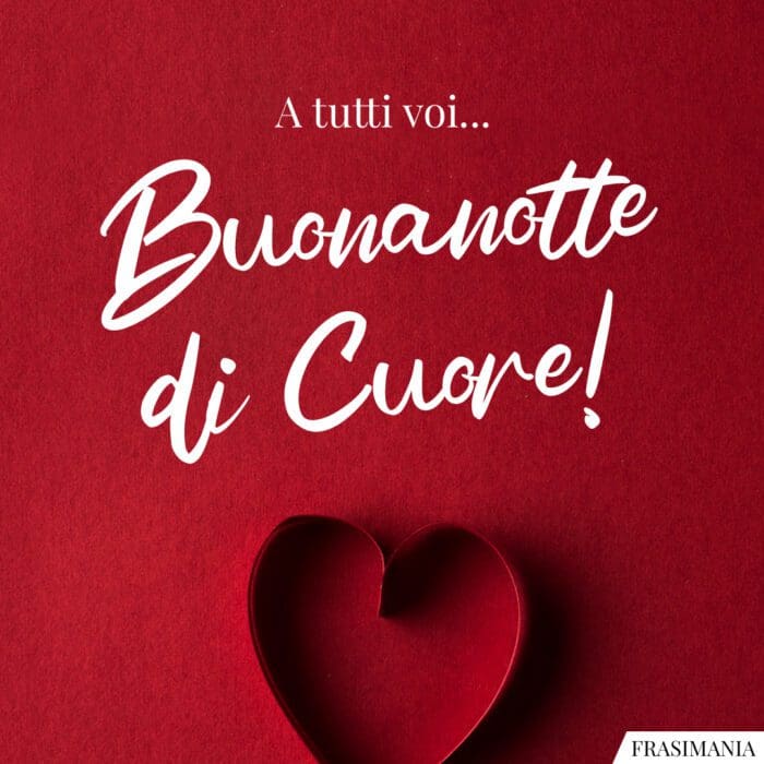 A tutti voi... Buonanotte di Cuore!