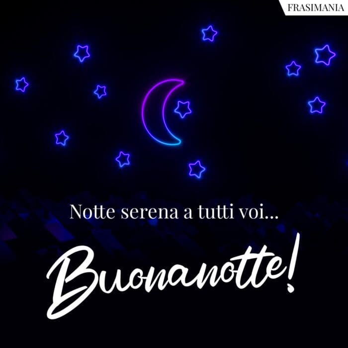 Notte serena a tutti voi... Buonanotte!