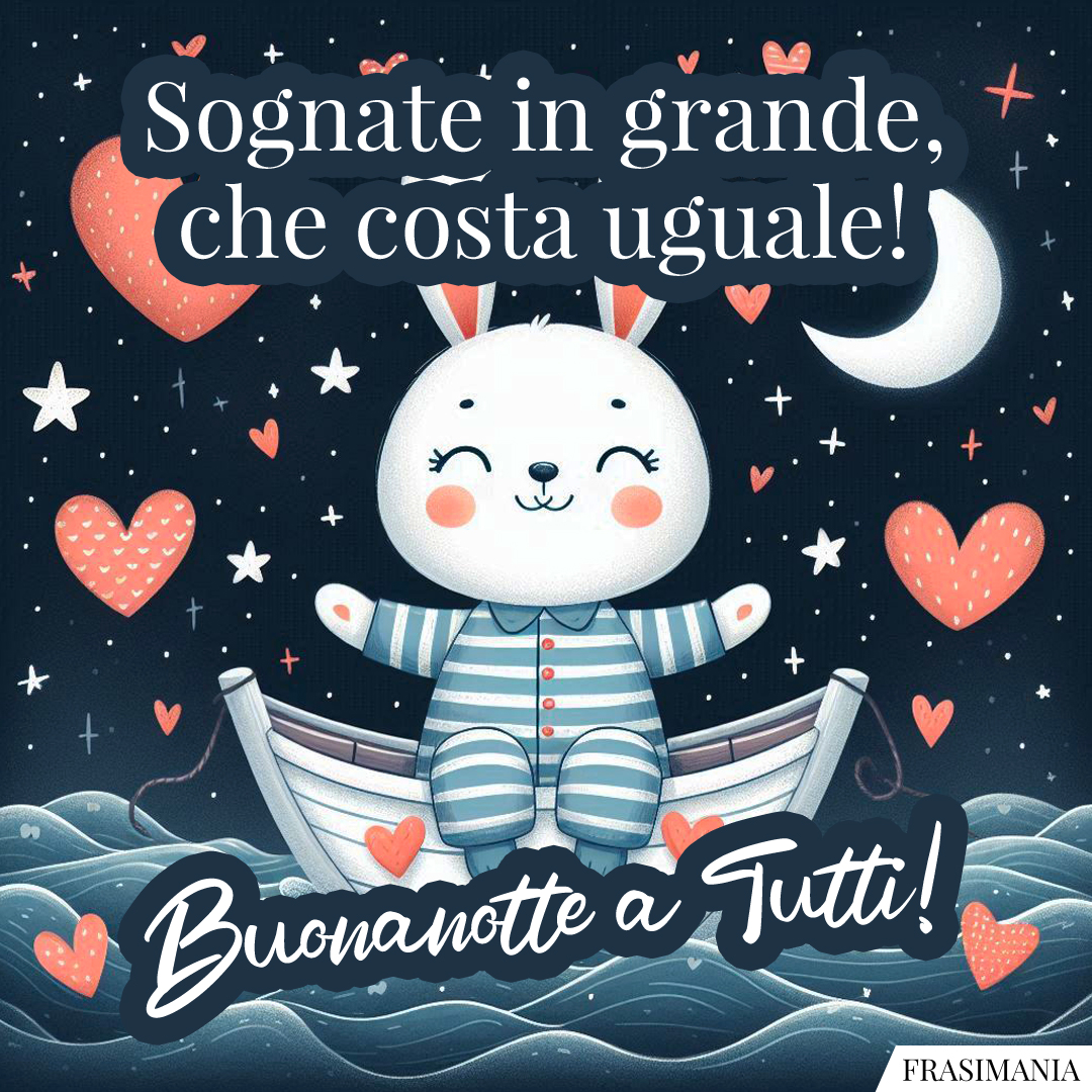 Sognate in grande, che costa uguale! Buonanotte a Tutti!