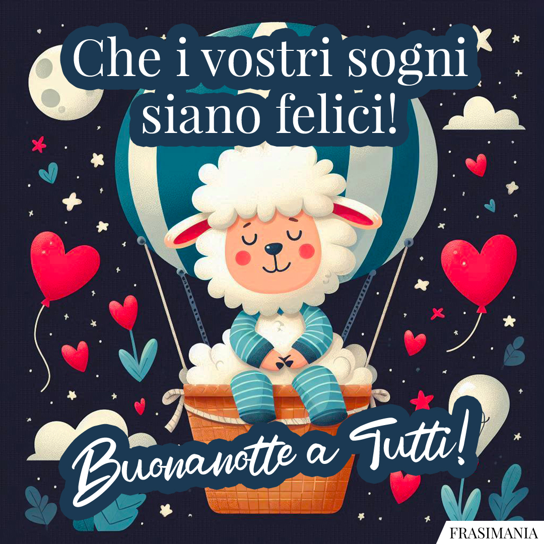 Che i vostri sogni siano felici! Buonanotte a Tutti!