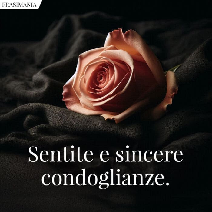 Sentite e sincere condoglianze.