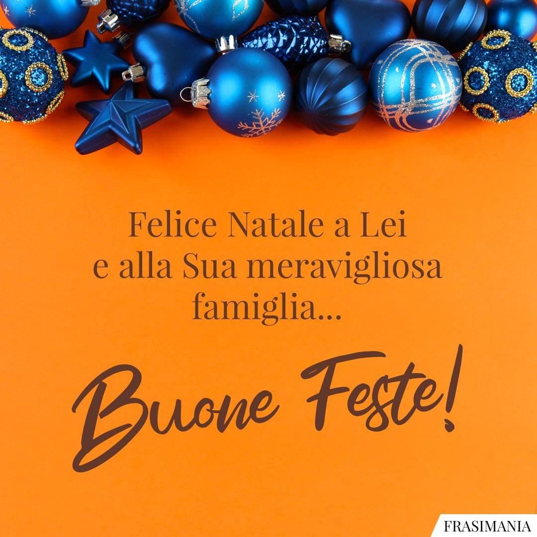 Felice Natale a Lei e alla Sua meravigliosa famiglia... Buone Feste!