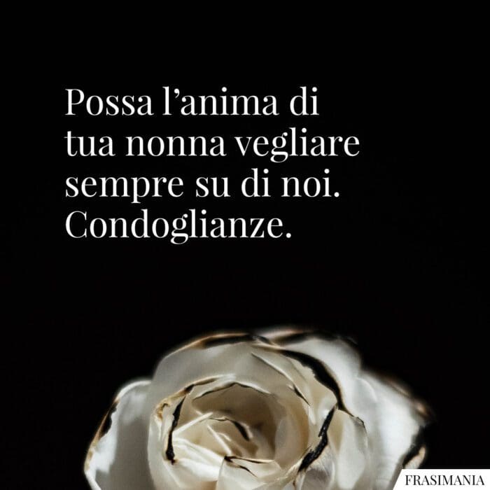 Possa l’anima di tua nonna vegliare sempre su di noi. Condoglianze.
