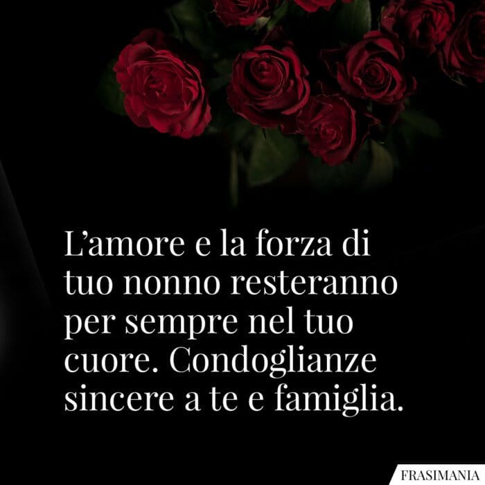 L’amore e la forza di tuo nonno resteranno per sempre nel tuo cuore. Condoglianze sincere a te e famiglia.
