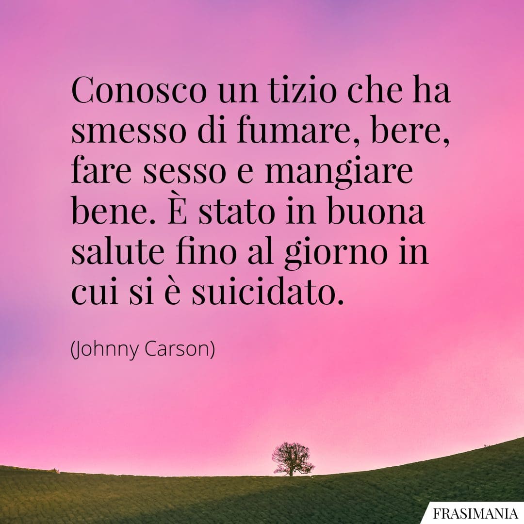 Conosco un tizio che ha smesso di fumare, bere, fare sesso e mangiare bene. È stato in buona salute fino al giorno in cui si è suicidato.