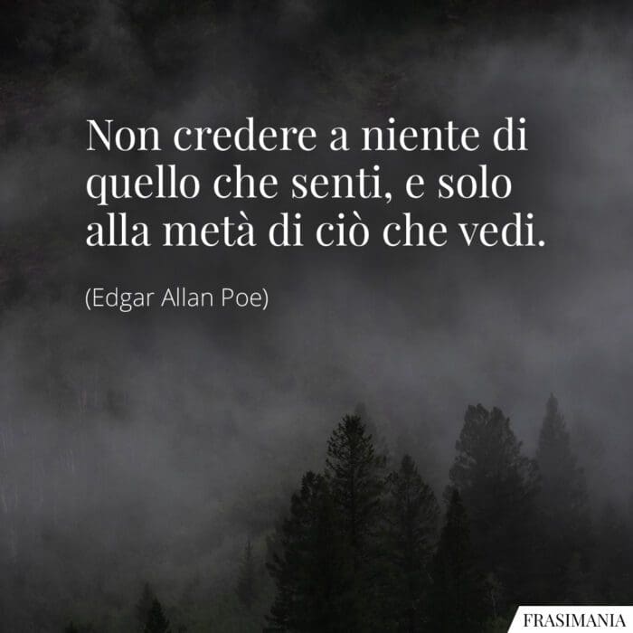Non credere a niente di quello che senti, e solo alla metà di ciò che vedi.