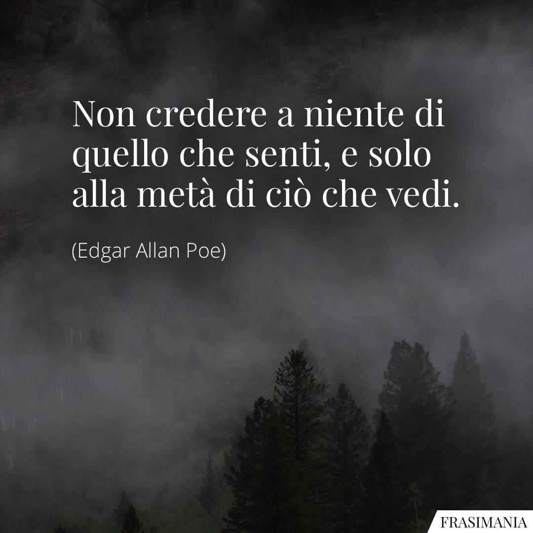 Non credere a niente di quello che senti, e solo alla metà di ciò che vedi.