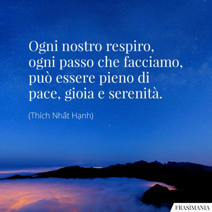 Ogni nostro respiro, ogni passo che facciamo, può essere pieno di pace, gioia e serenità.