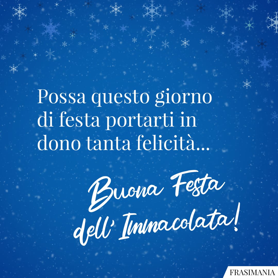Possa questo giorno di festa portarti in dono tanta felicità... Buona Festa dell'Immacolata!