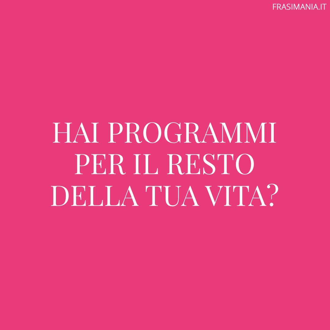 Hai programmi per il resto della tua vita?
