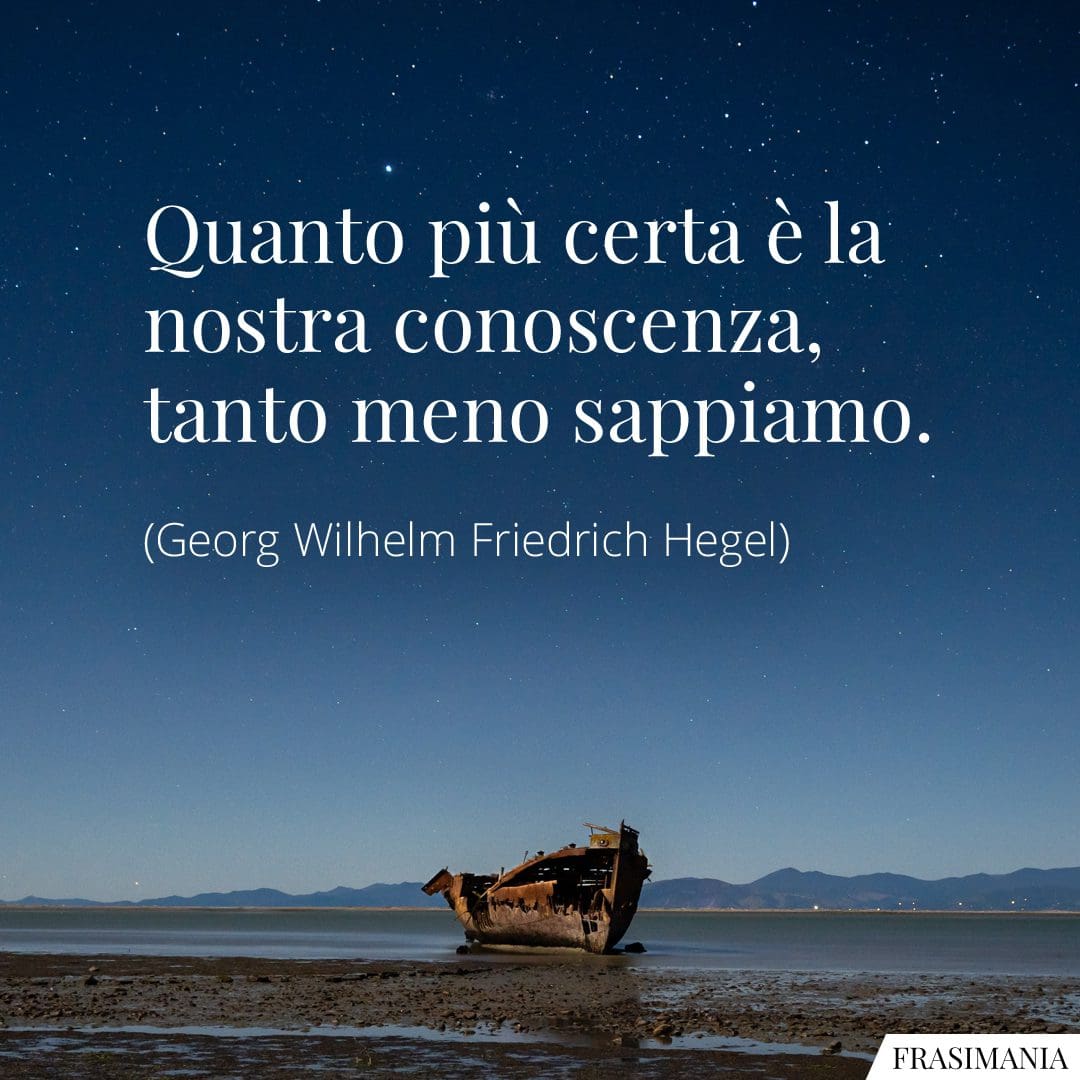 Quanto più certa è la nostra conoscenza, tanto meno sappiamo.