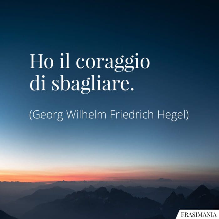 Frasi coraggio sbagliare Hegel