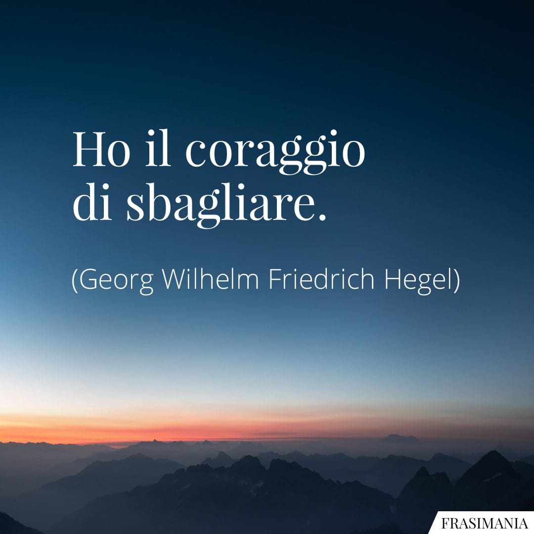 Ho il coraggio di sbagliare.