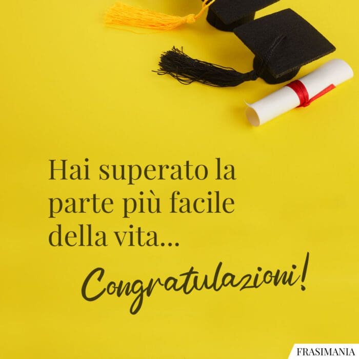 Hai superato la parte più facile della vita… Congratulazioni!