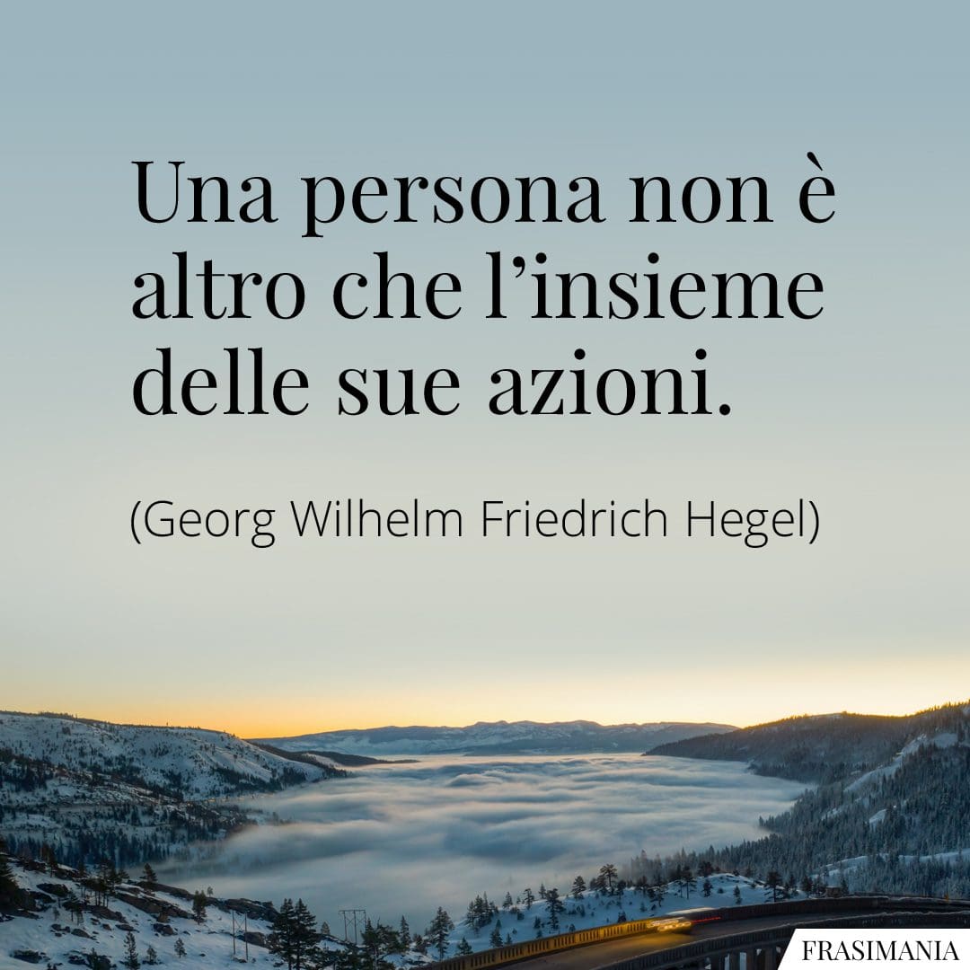 Una persona non è altro che l'insieme delle sue azioni.