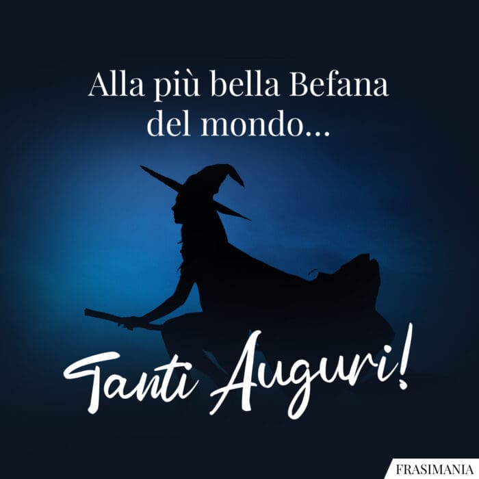 Alla più bella Befana del mondo… Tanti Auguri!
