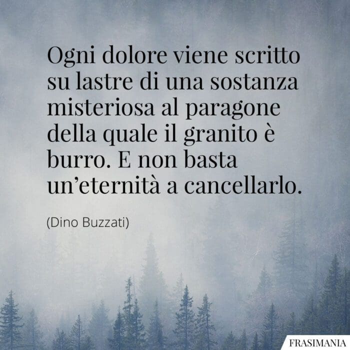 Ogni dolore viene scritto su lastre di una sostanza misteriosa al paragone della quale il granito è burro. E non basta un'eternità a cancellarlo.