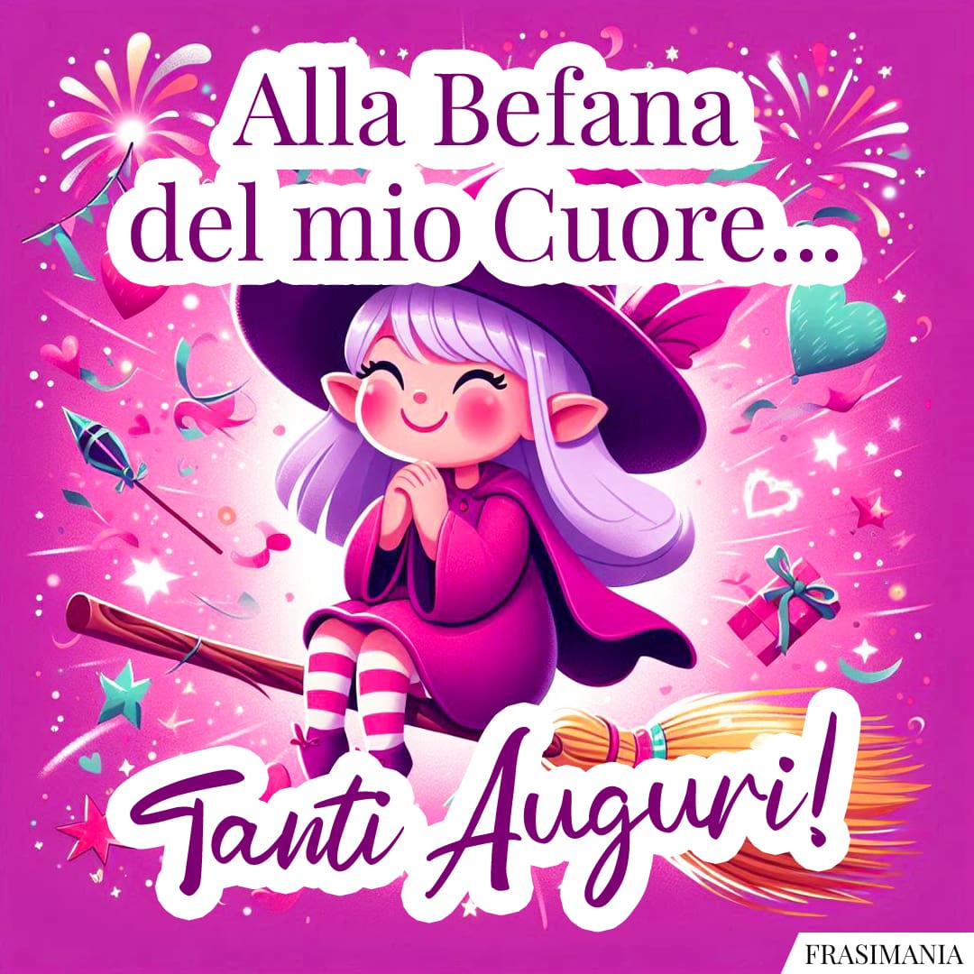 Alla Befana del mio Cuore... Tanti Auguri!