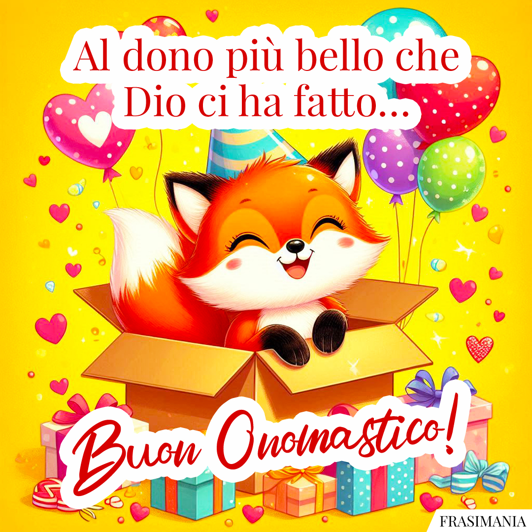 Al dono più bello che Dio ci ha fatto… Buon Onomastico!