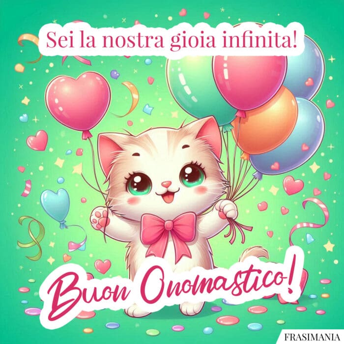Sei la nostra gioia infinita! Buon Onomastico!