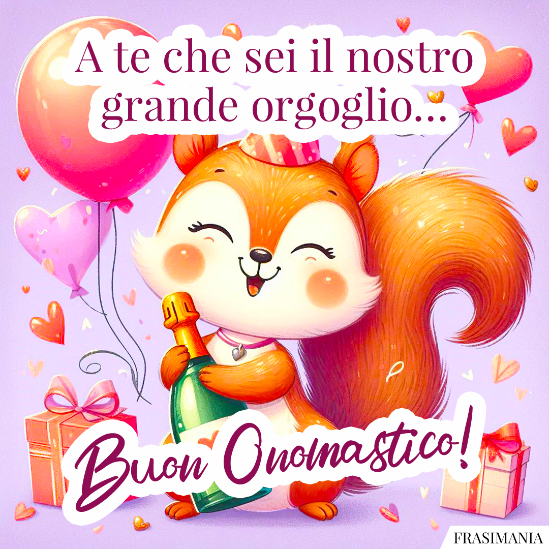 A te che sei il nostro grande orgoglio… Buon Onomastico!