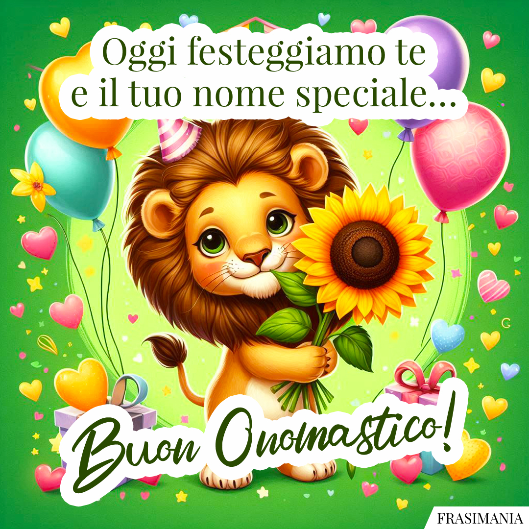 Oggi festeggiamo te e il tuo nome speciale… Buon Onomastico!