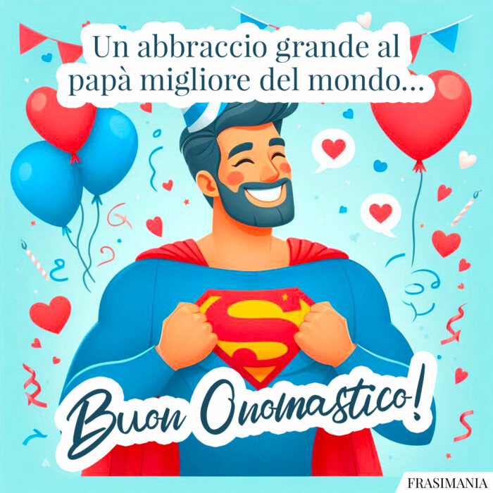 Un abbraccio grande al papà migliore del mondo… Buon Onomastico!