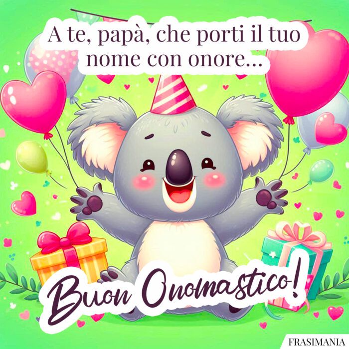 A te, papà, che porti il tuo nome con onore… Buon Onomastico!
