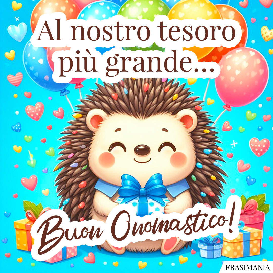 Al nostro tesoro più grande… Buon Onomastico!